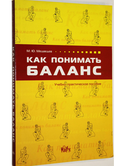 Медведев М.Ю. Как понимать баланс. Учебно-практическое пособие. М.: Проспект. 2008г.