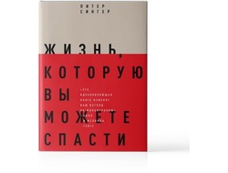 Жизнь, которую вы можете спасти. Как покончить с бедностью во всем мире. Питер Сингер