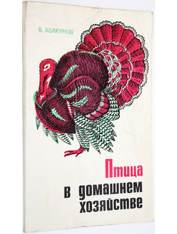 Абакумов В.П. Птица в домашнем хозяйстве. М.: Московский рабочий. 1972г.