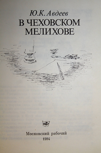 Авдеев Ю.К. В чеховском Мелихове. М.: Московский рабочий. 1984г.