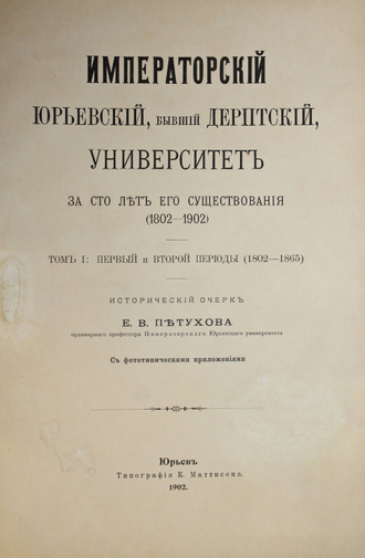 Петухов Е.В. Императорский Юрьевский, бывший Дерптский, университет за сто лет его существования (1802 – 1902). Юрьев: Тип. К. Маттисена, 1902.