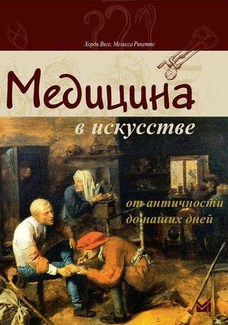 Медицина в искусстве От Античности до наших дней. Хорди Виге, Мелисса Рикеттс. &quot;МЕДпресс-информ&quot;. 2009