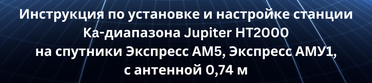 Инструкция по установке и настройке станции Ka-диапазона Jupiter HT2000 на спутники Экспресс АМ5, Эк