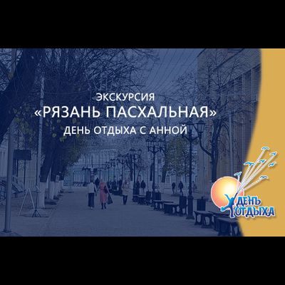 Экскурсия "Рязань Пасхальная". День отдыха с Анной