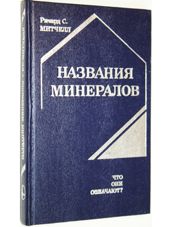 Митчелл Р. Названия минералов. Что они означают? М.: Мир. 1982г.