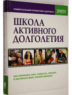 Школа активного долголетия. Простые и эффективные способы оставаться бодрым и здоровым всю жизнь. Ридерз Дайджест. 2009г.