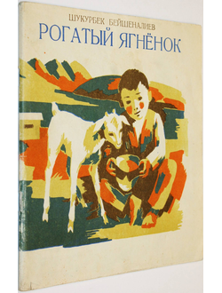 Бейшеналиев Ш. Рогатый ягненок. Бодливый без рожек. Повести. Худ. Курманов Т. Фрунзе: Мектеп. 1981 г.