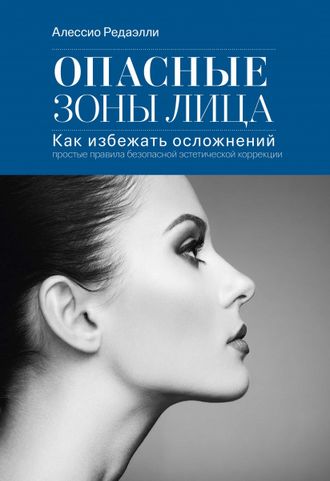 Опасные зоны лица. Как избежать осложнений: простые правила безопасной эстетической коррекции. Редаэлли А. &quot;МЕДпресс-информ&quot;. 2020