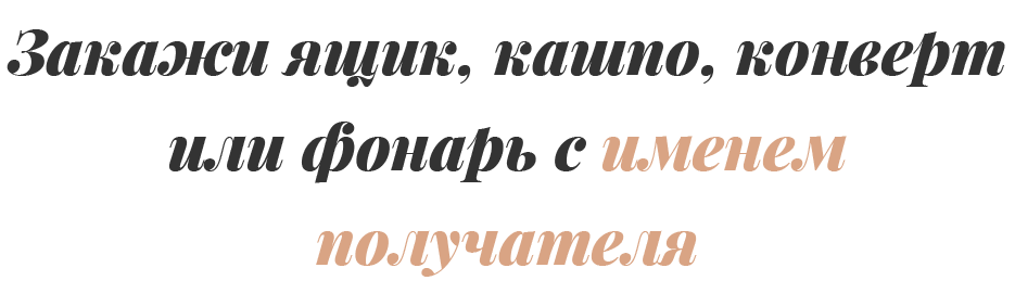 Закажи ящик, кашпо, конверт или фонарь с именем получателя