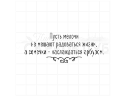 Пусть мелочи не мешают радоваться жизни, а семечки - наслаждаться арбузом