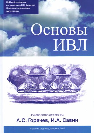 Основы ИВЛ. Руководство для врачей. 7-е издание. А.С. Горячев, И.А. Савин. &quot;НИИ нейрохирургии им. акад. Н.Н. Бурденко РАМН&quot;. 2017