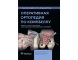 Оперативная ортопедия по Кемпбеллу. Кэнел С.Т., Бити Дж..Х., Азар Ф.М. &quot;ГЭОТАР-Медиа&quot;. 2021