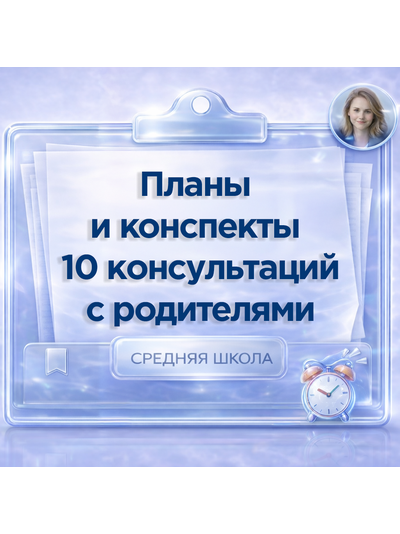 ПЛАНЫ И КОНСПЕКТЫ 10 КОНСУЛЬТАЦИЙ С РОДИТЕЛЯМИ СРЕДНЕЙ ШКОЛЫ