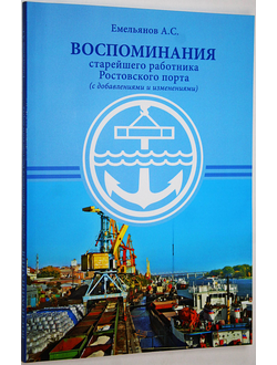 Емельянов А.С. Воспоминания старейшего работника Ростовского порта( с доб. и измен.). Ростов-на-Дону. 2018.