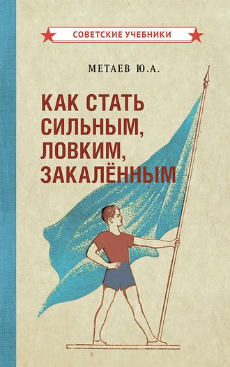 КАК СТАТЬ СИЛЬНЫМ, ЛОВКИМ, ЗАКАЛЁННЫМ [1956] МЕТАЕВ Ю.А.