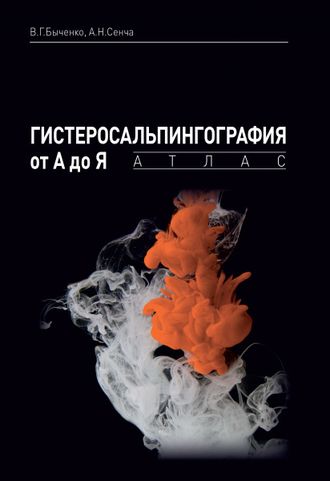 Гистеросальпингография от А до Я: атлас. В.Г. Быченко, А.Н. Сенча. &quot;МЕДпресс-информ&quot;. 2020