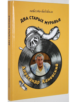 Александр Каневский. Два старых муравья. Повесть- водевиль. М.: Зебра Е. 2015.