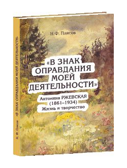 В знак оправдания моей деятельности. Антонина Ржевская (1861-1934). Жизнь и творчество
