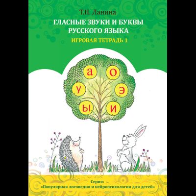 Т.Н. Ланина. ГЛАСНЫЕ ЗВУКИ И БУКВЫ РУССКОГО ЯЗЫКА. Игровая тетрадь 1