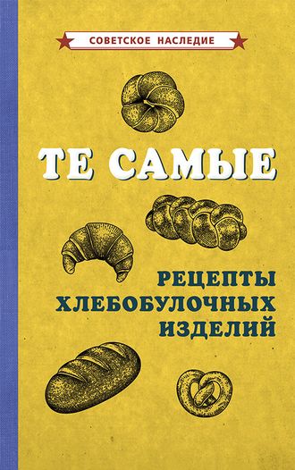 ТЕ САМЫЕ РЕЦЕПТЫ ХЛЕБОБУЛОЧНЫХ ИЗДЕЛИЙ [1940] КОЛЛЕКТИВ АВТОРОВ