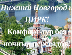 Нижний Новгород и ЦИРК! Комфорт-тур без ночных переездов!