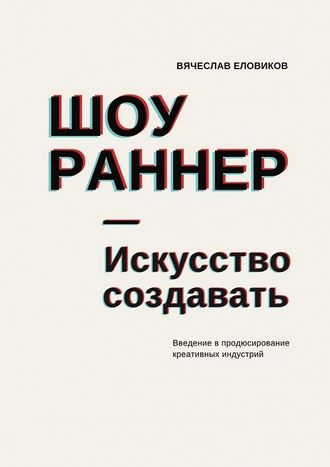 Вячеслав Еловиков. ШОУРАННЕР – Искусство создавать