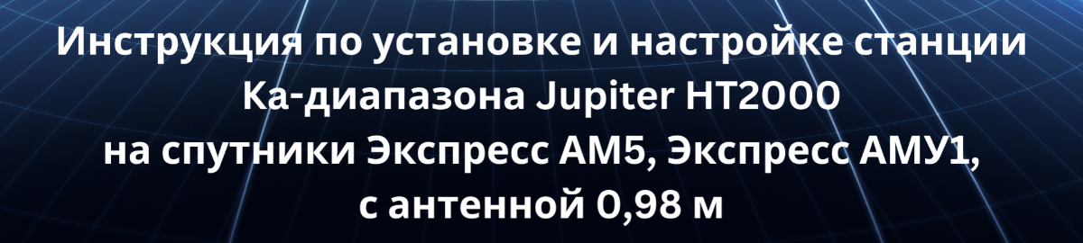 Инструкция по установке и настройке станции Ka-диапазона Jupiter HT2000 на спутники Экспресс АМ5, Эк