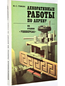 Гликин М.С. Декоративные работы по дереву на станке Универсал. М.: Лесная промышленность. 1987г.