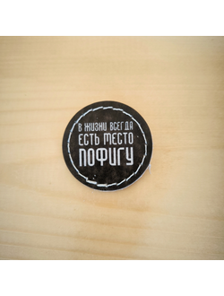 Значок "В жизни всегда есть место пофигу"