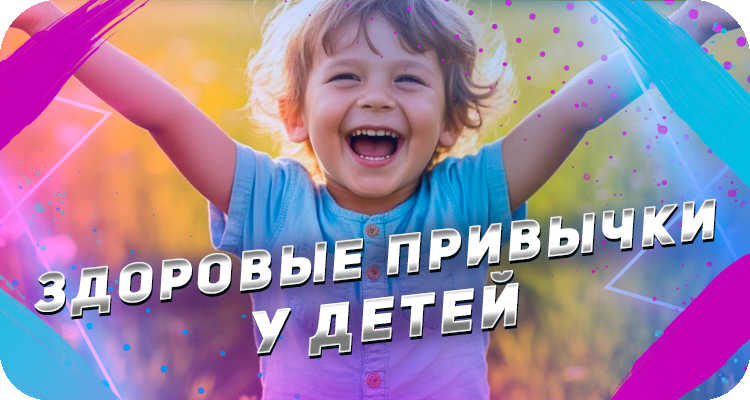 Какие хорошие привычки нужны детям