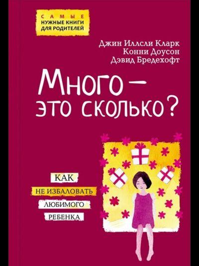 Много - это сколько? Как не избаловать любимого ребенка. Д.И.Кларк, К. Доусон, Д.Бредехофт
