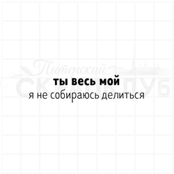 Штамп Ты весь мой, я не собираюсь делиться