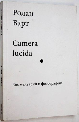 Барт Ролан. Camera lucida. Комментарий к фотографии. М.: Ад Маргинем Пресс. 2013г.