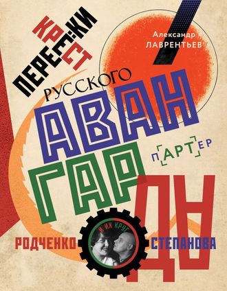 Перекрестки русского авангарда. Родченко, Степанова и их круг. Александр Лаврентьев