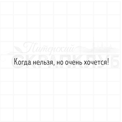 Штамп надпись Когда нельзя, но очень хочется