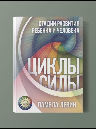 ЦИКЛЫ СИЛЫ. СТАДИИ РАЗВИТИЯ РЕБЁНКА И ЧЕЛОВЕКА. Памела Левин
