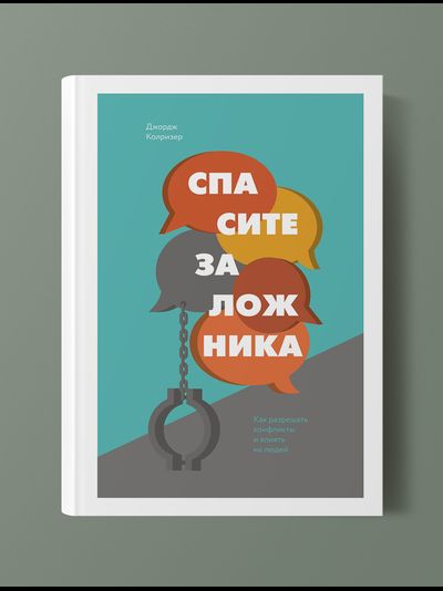 Спасите заложника. Как разрешать конфликты и влиять на людей. Джордж Колризер