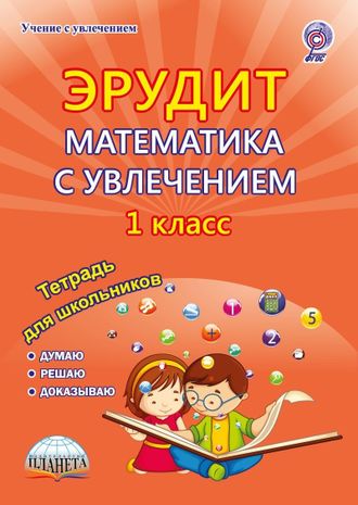 Касель. Эрудит. Математика с увлечением 1 кл. Рабочая тетрадь. Думаю, решаю, доказываю... (Планета)