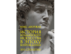 История итальянского искусства в эпоху Возрождения. Курс лекций. Т. 2: XVI столетие. Макс Дворжак