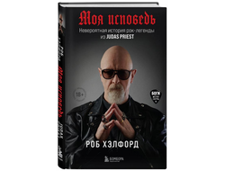 Роб Хэлфорд - Моя исповедь. Невероятная история рок-легенды из Judas Priest