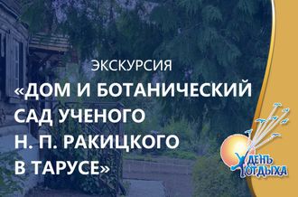 Эксклюзив! Экскурсия &quot;Дом и ботанический сад ученого Н.П. Ракицкого в Тарусе&quot;