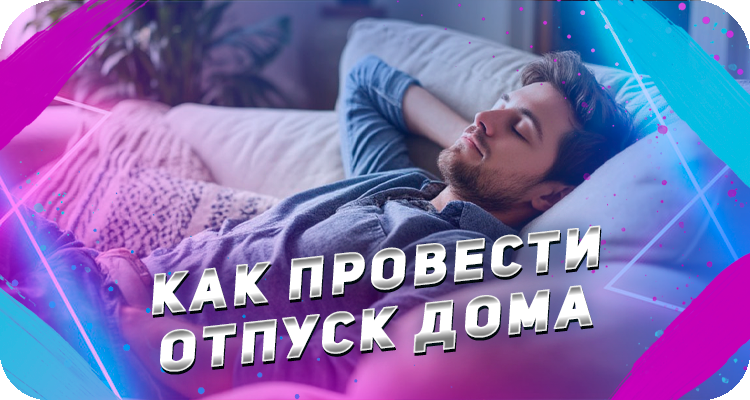 Как провести отпуск дома