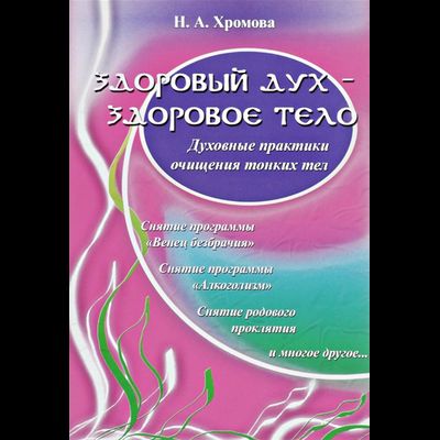 Здоровый дух - здоровое тело: Духовные практики очищения тонких тел. Хромова Н. А.