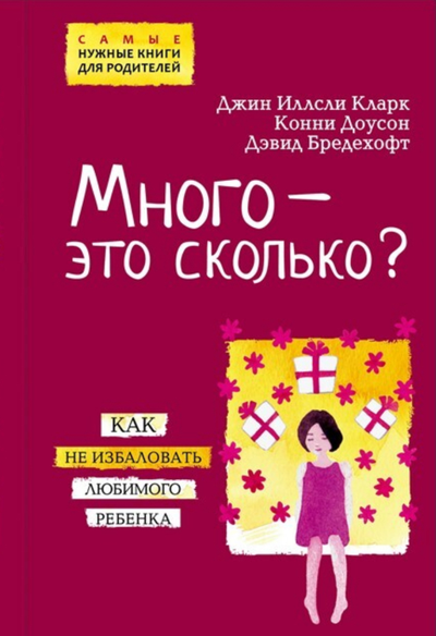 Много - это сколько? Как не избаловать любимого ребенка. Д.И.Кларк, К. Доусон, Д.Бредехофт