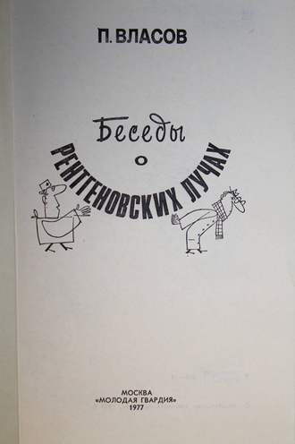 Власов П. Беседы о рентгеновских лучах. Серия: Эврика. М.: Молодая гвардия. 1977г.