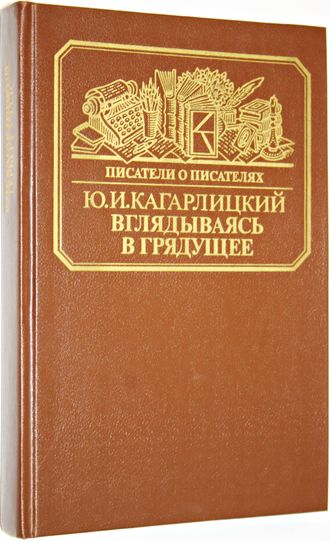 Кагарлицкий Ю.И. Вглядываясь в грядущее. Серия: Писатели о писателях. М.: Книга. 1989г.