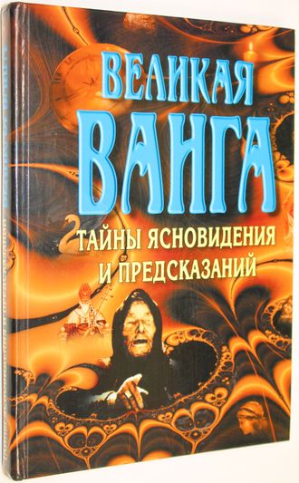 Великая Ванга. Тайны ясновидения и предсказаний. Минск: Современный литератор. 2003г.