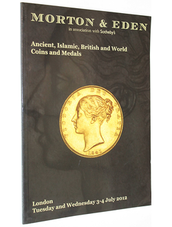 Morton&Eden. Ancient, Islamic, British and World Coins and Medals. 3-4 July, 2012. Каталог аукциона. На англ. яз.  London, 2012.