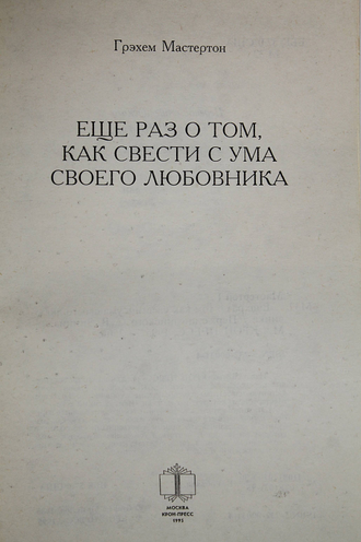 Мастертон Г. Еще раз о том, как свести с ума своего любовника. М.: Крон-Пресс. 1995г.