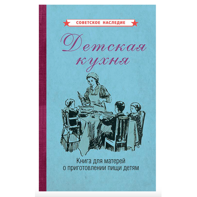 ДЕТСКАЯ КУХНЯ. КНИГА ДЛЯ МАТЕРЕЙ О ПРИГОТОВЛЕНИИ ПИЩИ ДЕТЯМ (1955)